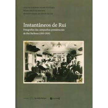 Instantâneos de Rui: fotografias das campanhas presidenciais de Rui Barbosa (1910-1919)