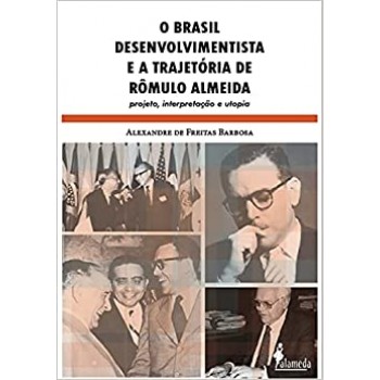 O Brasil desenvolvimentista e a trajetória de Rômulo Almeida: Projeto, interpretação e utopia