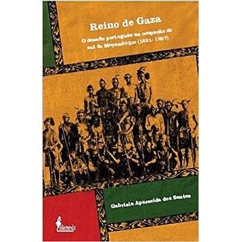 Reino de Gaza: O desafio português na ocupação do sul de Moçambique (1821-1897)