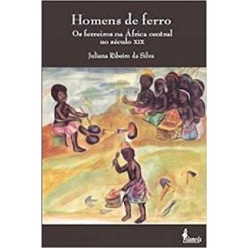 Homens de Ferro: Os ferreiros na África central no século XIX