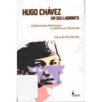 Hugo Chávez em seu labirinto: O Movimento Boliviariano e a política na Venezuela