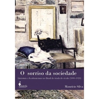 Sorriso da sociedade, O: Literatura e Academicismo no Brasil da virada do século (1890-1920)