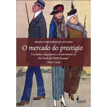 Mercado do prestígio, O: Consumo, capitalismo e modernidade na São Paulo da Belle Époque 1890-1914