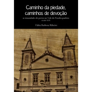 Caminho da piedade, caminhos de devoção as irmandades de pretos no Vale do Paraíba paulista século XIX