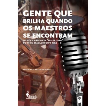 Gente que brilha quando os maestros se encontram: Música e músicos da "Era de Ouro" do rádio brasileiro (1945-1957)