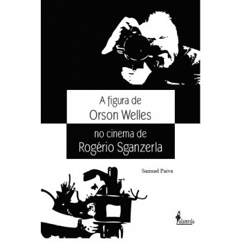 A FIGURA DE ORSON WELLES NO CINEMA DE ROGERIO SGANZERLA
