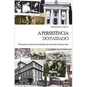 Persistência do passado, A: patrimônio e memoriais da ditadura em São Paulo e Buenos Aires
