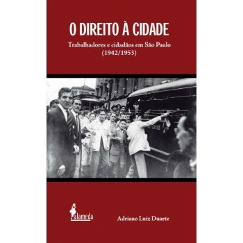 Direito a cidade: trabalhadores e cidadãos em São Paulo 1942-1953, O