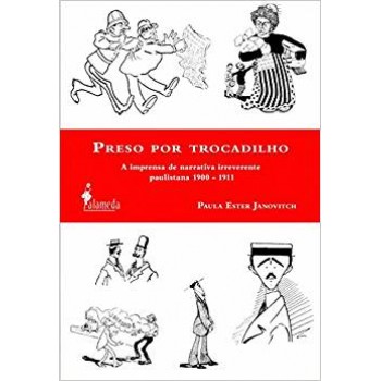 Preso por Trocadilho: A imprensa de narrativa irreverente paulistana 1900-1911