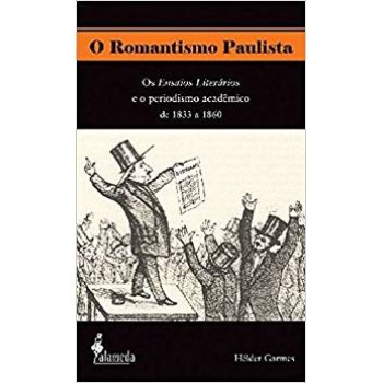 Romantismo Paulista,O: Os Ensaios Literários e o periodismo acadêmico de 1833 a 1860