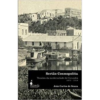 Sertão Cosmopolita: Tensões da modernidade de Corumbá 1872  1918