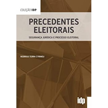 Precedentes Eleitorais: Segurança Jurídica e Processo Eleitoral