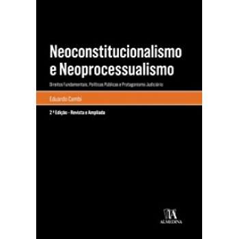 Neoconstitucionalismo e Neoprocessualismo: Direitos Fundamentais, Políticas Públicas e Protagonismo Judiciário