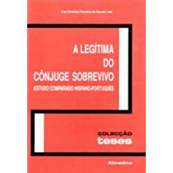 Legítima do Cônjuge Sobrevivo, A -  Estudo Comparado Hispano-Português