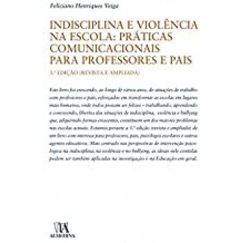 Indisciplina e Violência na Escola -  Práticas Comunicacionais Para Professores e Pais
