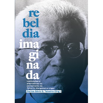 Rebeldia Imaginada: Instituições e Alternativas no Pensamento de Roberto Mangabeira Unger