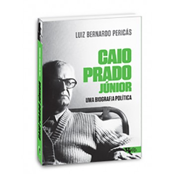 Caio Prado Júnior: uma biografia política
