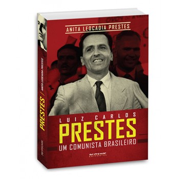 Luiz Carlos Prestes: Um comunista brasileiro