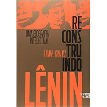 Reconstruindo Lênin: Uma biografia intelectual