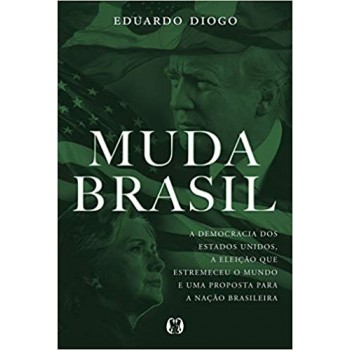Muda Brasil -  a democracia dos Estados Unidos, a eleição que estremeceu o mundo e uma proposta para a nação brasileira
