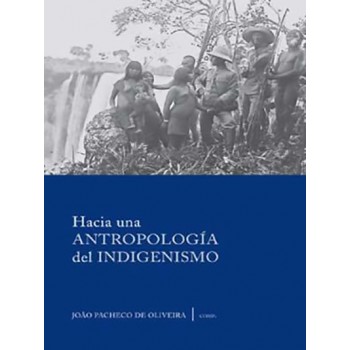 Hacia Una Antropología Del Indigenismo