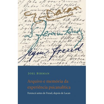 Arquivo e memória da experiência psicanalítica: Ferenczi antes de Freud, depois de Lacan