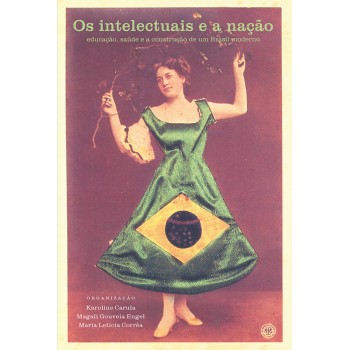 Intelectuais e a nação, Os: Educação, saúde e a construção de um Brasil moderno