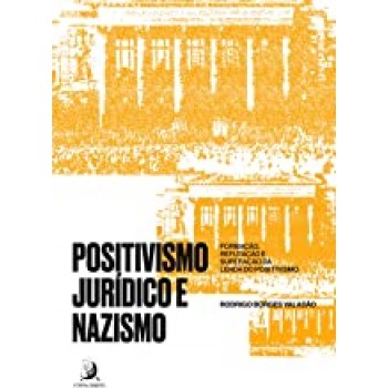 Positivismo Jurídico e Nazismo: formação, refutação e superação da lenda do positivismo