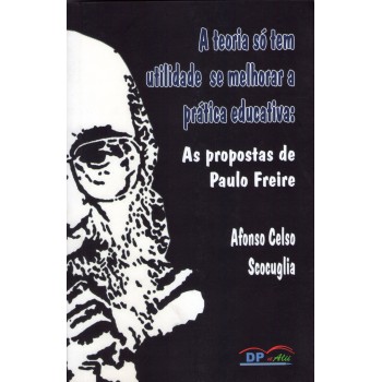 Teoria só tem utilidade se melhorar a prática educativa, A: As propostas de Paulo Freire