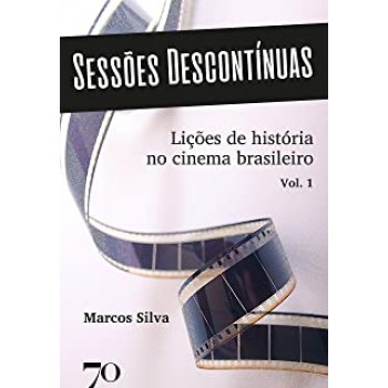 Sessões Descontínuas: lições de história no cinema brasileiro - Vol.1