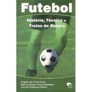 Futebol: História, Técnica e Treino de Goleiro, 2a. edição