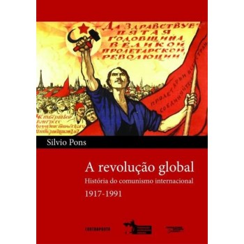 Revolução global, A: história do comunismo internacional (1917-1991)