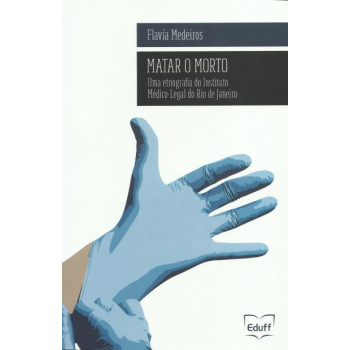 Matar o morto: Uma etnografia do Instituto Médico Legal do Rio de Janeiro