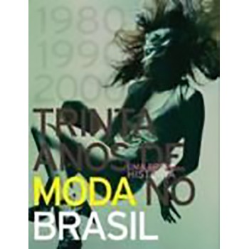 Trinta Anos de Moda no Brasil 1980/1990/2000