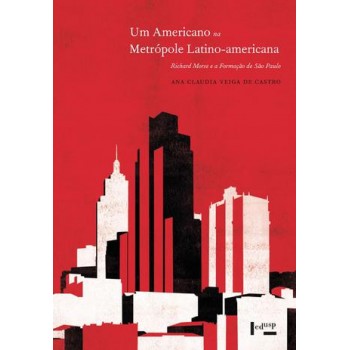 Um Americano na Metrópole Latino-americana: Richard Morse e a Formação de São Paulo -  Richard Morse e a Formação de São Paulo