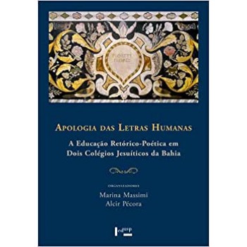 Apologia das Letras Humanas: A Educação Retórico-Poética em Dois Colégios Jesuíticos da Bahia
