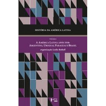 História da América Latina Volume X: a América Latina após 1930. Argentina, Uruguai, Paraguai e Brasil