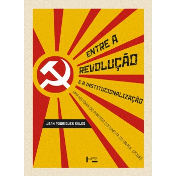Entre a Revolução e a Institucionalização. Uma História do Partido Comunista do Brasil (PCDob)