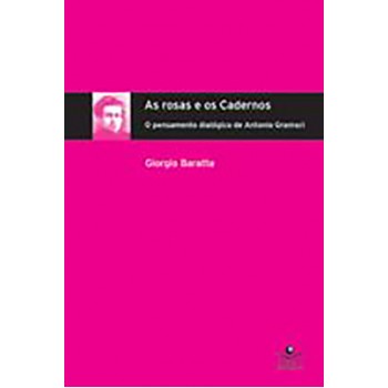 As Rosas e os Cadernos: O Pensamento Dialógico de Antonio Gramsci