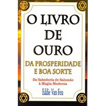 Livro de ouro da prosperidade e da boa sorte - Da sabedoria de Salomão à Magia Moderna