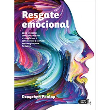 Resgate emocional -  Como trabalhar com suas emoções e transformar o sofrimento e a confusão em energia que te fortalece 