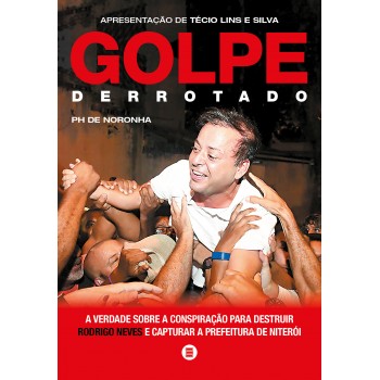Golpe derrotado: A verdade sobre a conspiração para destruir Rodrigo Neves e capturar a Prefeitura de Niterói