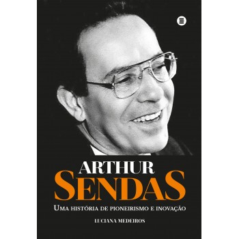 Arthur Sendas  Uma história de pioneirismo e inovação