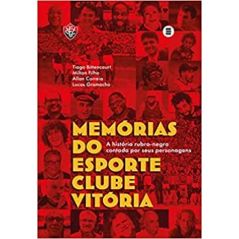 Memórias do Esporte Clube Vitória -  a história rubro-negra contada por seus personagens