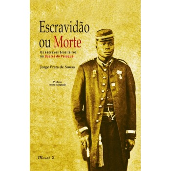 Escravidão ou Morte: Os Escravos Brasileiros na Guerra do Paraguai, 3a. edicão
