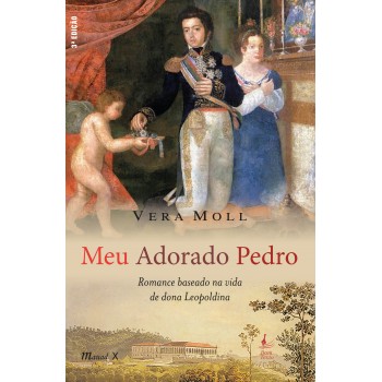Meu Adorado Pedro, 3ª. edição - Romance baseado na vida de dona Leopoldina