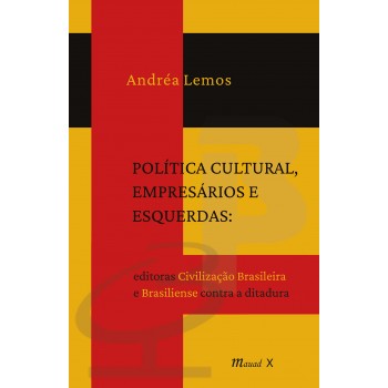 Política Cultural Empresários e Esquerdas: Editoras Civilização Brasileira e Brasiliense contra a ditadura