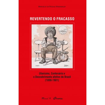 REVERTENDO O FRACASSO: UFANISMO, CENTENÁRIO E O DESCOBRIMENTO AFETIVO DO BRASIL (1898-1901)
