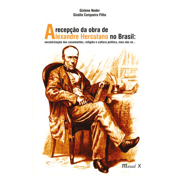 Recepção da obra de Alexandre Herculano no Brasil, A: secularização dos casamentos, religião e cultura política...