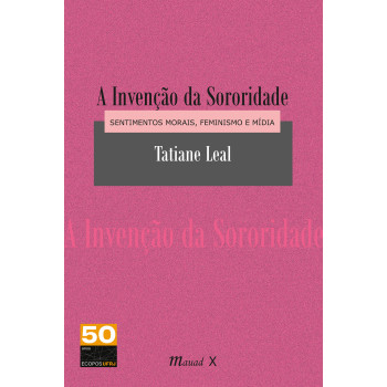 Invenção da Sororidade A: Sentimentos morais, feminismo e mídia